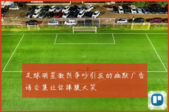 足球明星激烈争吵引发的幽默广告语合集让你捧腹大笑
