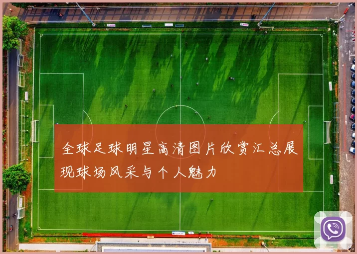 全球足球明星高清图片欣赏汇总展现球场风采与个人魅力