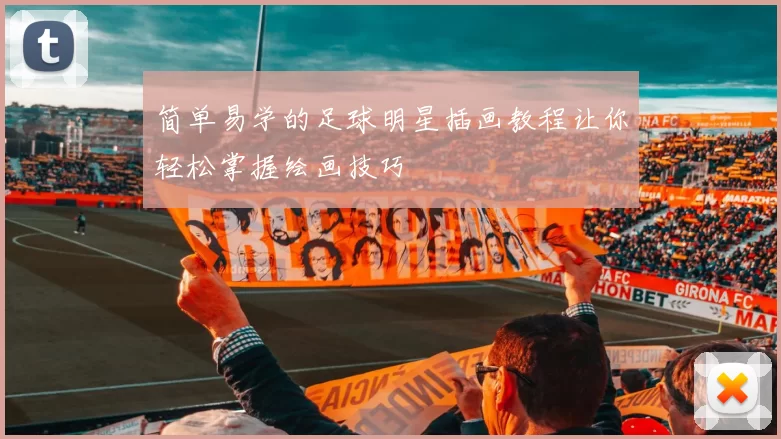 简单易学的足球明星插画教程让你轻松掌握绘画技巧