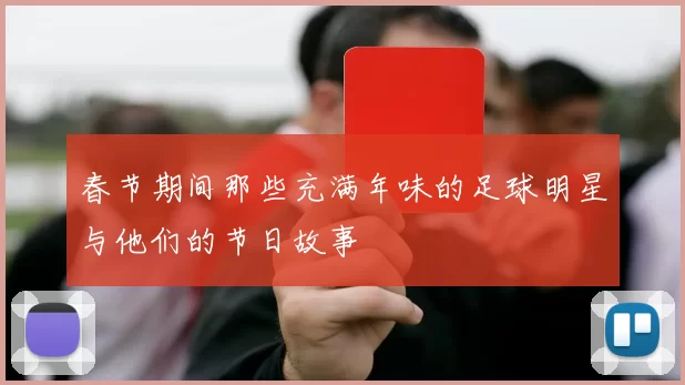 春节期间那些充满年味的足球明星与他们的节日故事