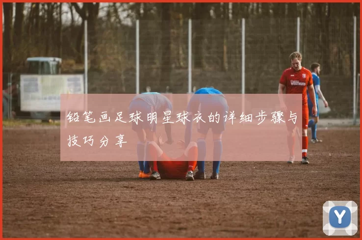 铅笔画足球明星球衣的详细步骤与技巧分享